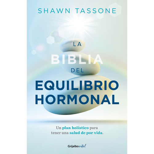 La biblia del equilibrio hormonal: Un plan holístico para tener una salud de por vida, de Shawn, Tassone. Serie Vital Editorial Grijalbo, tapa blanda en español, 2022