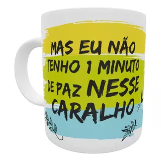 Caneca Eu Não Tenho 1 Minuto De Paz Nesse Caralho   