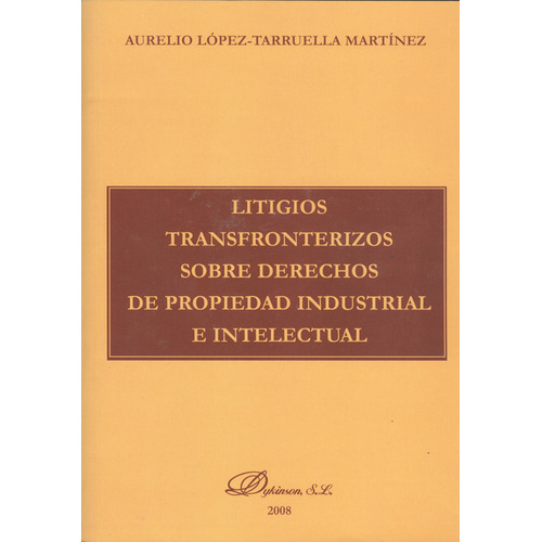 Litigios Transfronterizos Sobre Derechos De Propiedad Industrial E Intelectual, De Aurelio López Tarruella. Editorial Dykinson, Tapa Blanda, Edición 1 En Español, 2008