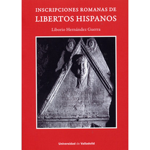 Inscripciones Romanas De Libertos Hispanos, De Hernandez Guerra, Liborio. Editorial Ediciones Universidad De Valladolid, Tapa Blanda En Español