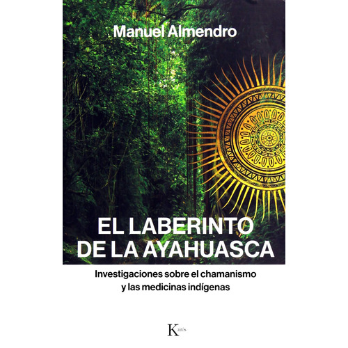 El laberinto de la ayahuasca: Investigaciones sobre el chamanismo y las medicinas indígenas, de ALMENDRO MANUEL. Editorial Kairos, tapa blanda en español, 2018