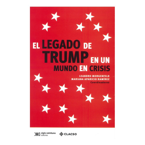 El Legado De Trump En Un Mundo De Crisis, De Leandro Morgenfeld. Editorial Siglo Xxi Editores, Tapa Blanda En Español, 2021