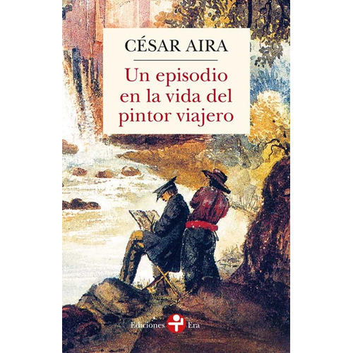 Un episodio en la vida del pintor viajero, de Aira, César. Serie Bolsillo Era Editorial Ediciones Era, tapa blanda en español, 2018