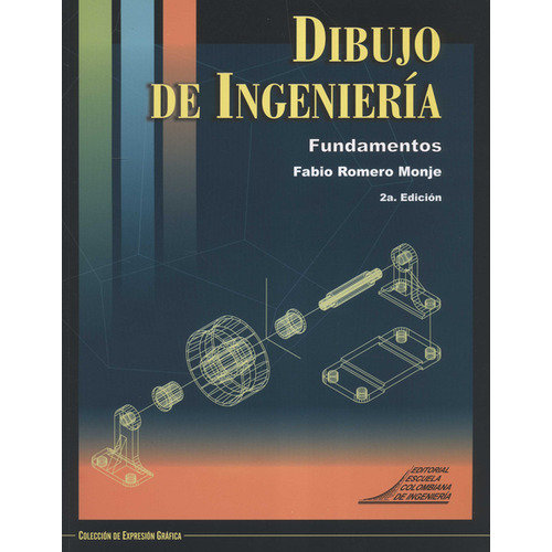 Dibujo En Ingeniería. Fundamentos, De Fabio Romero Monje. Editorial Escuela Colombiana De Ingenieria Julio Garavito, Tapa Blanda, Edición 2 En Español, 2006