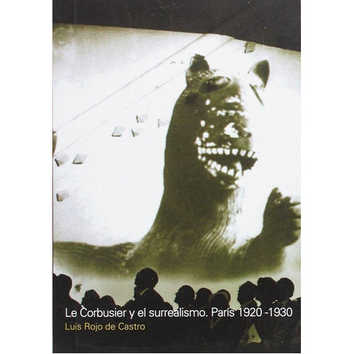 Le Corbusier Y El Surrealismo. Paris 1920-1930, De Luis Rojo De Castro. Diseño Editorial, Tapa Blanda En Español