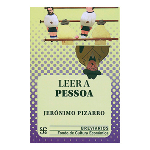 Leer a Pessoa, de Jeronimo Pizarro. Editorial Fondo de Cultura Económica, tapa blanda, edición 1 en español, 2008