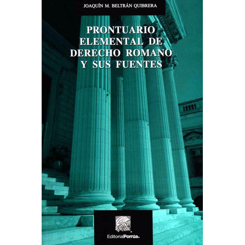 Prontuario Elemental De Derecho Romano Y Sus Fuentes, De Beltrán Quibrera, Joaquín M.. Editorial Porrúa México, Edición 3, 2018 En Español
