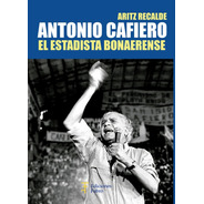 Antonio Cafiero. El Estadista Bonaerense - Ed Fabro