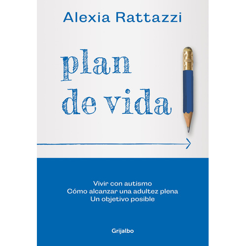 Plan de vida: Vivir con autismo. Cómo alcanzar una adultez plena. Un objetivo posible, de ALEXIA RATTAZZI., vol. 1. Editorial Grijalbo, tapa blanda, edición 1 en español, 2023