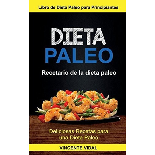 Dieta Paleo, de Vincente Vidal. Editorial CreateSpace Independent Publishing Platform, tapa blanda en español, 2018