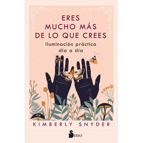 ERES MUCHO MAS DE LO QUE CREES, de Kimberly Snyder. Editorial Sirio, tapa blanda en español