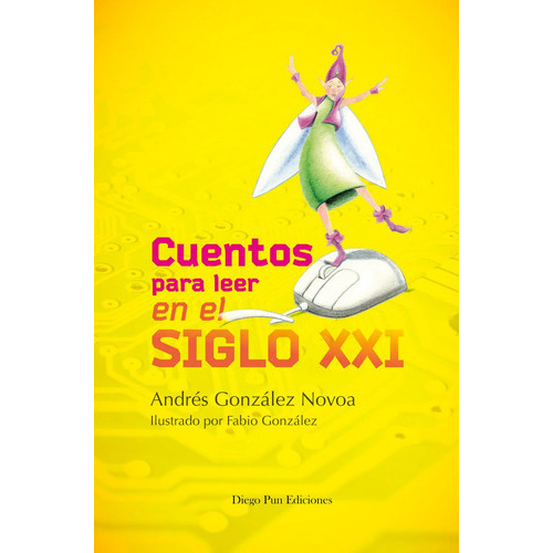 CUENTOS PARA LEER EN EL SIGLO XXI, de GONZÁLEZ NOVOA, ANDRES. Editorial Diego Pun Ediciones, tapa blanda en español