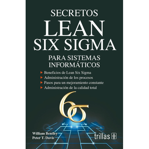 Secretos Lean Six Sigma Para Sistemas Informáticos, De Bentley, William  Davis, Peter T.. Editorial Trillas, Tapa Blanda En Español, 2014