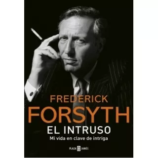 El Intruso. Mi Vida En Clave De Intriga, De Frederick Forsyth. Editorial Plaza & Janes En Español