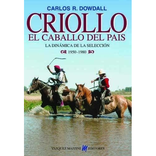 CRIOLLO EL CABALLO DEL PAIS 1950 1980, de DOWDALL, Carlos R.. Editorial Vázquez Mazzini en español