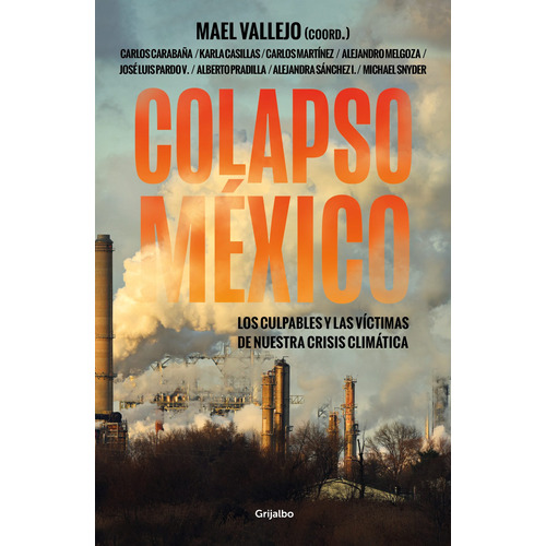 Colapso México: Los culpables y las víctimas de nuestra crisis climática, de Vallejo, Mael. Serie Actualidad Editorial Grijalbo, tapa blanda en español, 2022