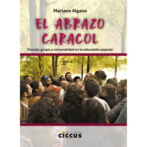 El Abrazo Caracol - Vinculo Grupo Y Comunidad En La Educacion Popular, De Algava, Mariano. Editorial Ciccus, Tapa Blanda En Español