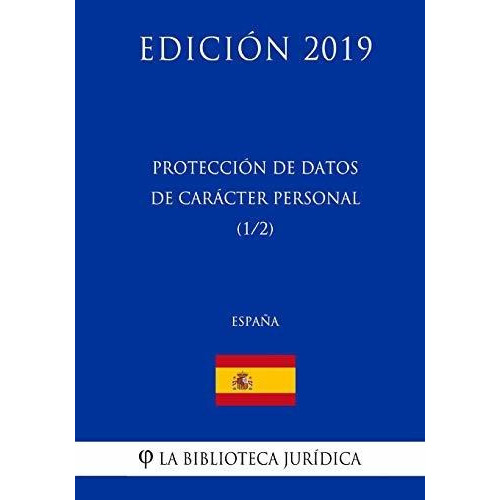 Proteccion De Datos De Caracter Personal (1/2) (espana) (edicion 2019), De La Biblioteca Juridica. Editorial Createspace Independent Publishing Platform, Tapa Blanda En Español, 2018
