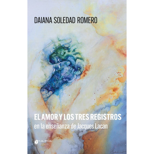 EL AMOR Y LOS TRES REGISTROS EN LA ENSEÑANZA DE LACAN, de Daiana Soledad Romero. Editorial Grama Ediciones, tapa blanda en español, 2022