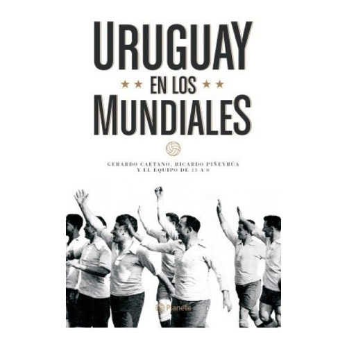 Uruguay En Los Mundiales.( Piñeyrua, R - Caetano, G )