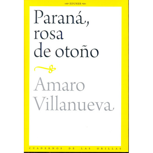 Paraná, rosa de otoño, de VILLANUEVA, AMARO. Serie N/a, vol. Volumen Unico. Editorial Universidad Nacional De Entre Ríos, tapa blanda, edición 1 en español, 2013