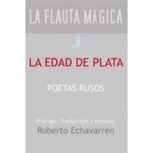 La Edad De Plata Poetas Rusos - Echavarren - Flauta Magica