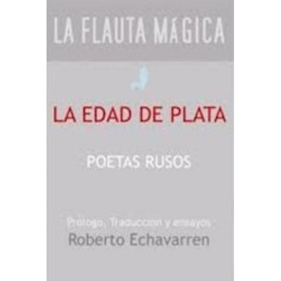 La Edad De Plata Poetas Rusos - Echavarren - Flauta Magica