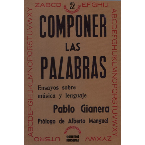 Componer Las Palabras - Ensayos Sobre Musica Y Lengiaje, De Gianera, Pablo. Editorial Gourmet Musical Ediciones, Tapa Blanda En Español, 2018