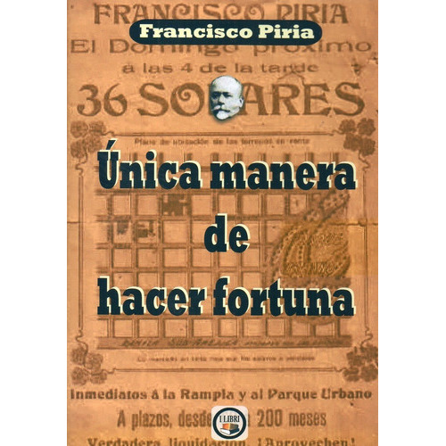 Unica Manera De Hacer Fortuna, De Francisco Piria. Editorial I Libri En Español