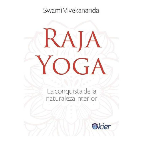 Raja Yoga: La conquista de la naturaleza interior, de Vivekananda, Swami. Editorial Kier, tapa pasta blanda, edición 1 en español, 2018