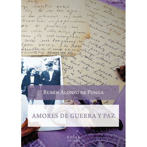 Amores de guerra y paz, de ALONSO DE PONGA, RUBEN. Editorial EOLAS EDICIONES, tapa blanda en español