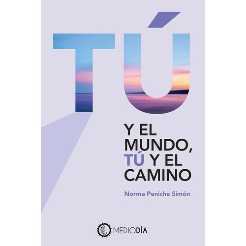 Tú y el mundo, tú y el camino, de Peniche Simón, Norma. Editorial Mediodía, tapa blanda en español, 2021