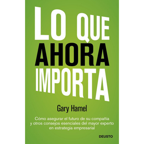 Lo Que Ahora Importa, De Hamel, Gary. Editorial Deusto, Tapa Blanda En Español
