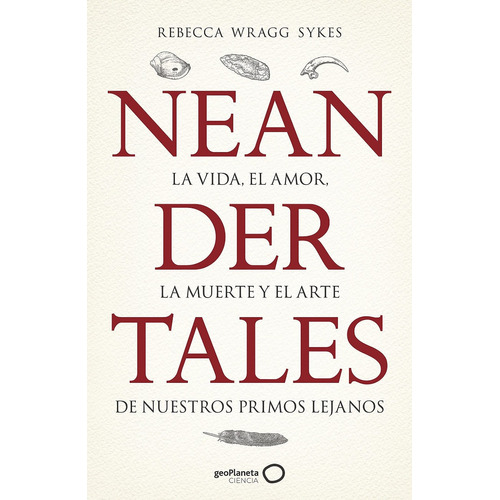 Wragg Sykes : Neandertales La Vida, El Amor, La Muerte...
