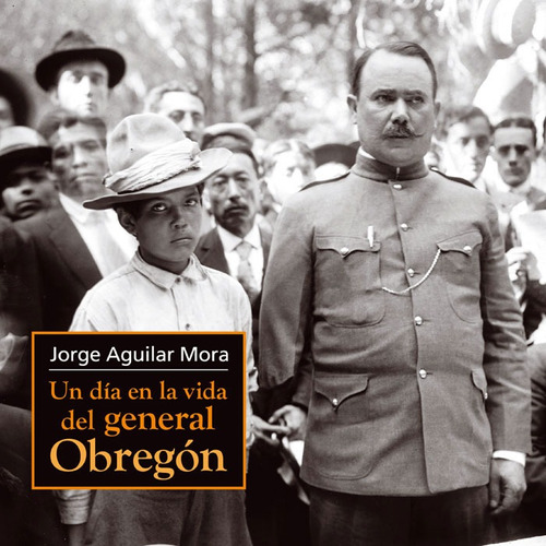 Un día en la vida del general Obregón, de Aguilar Mora, Jorge. Editorial Ediciones Era en español, 2008
