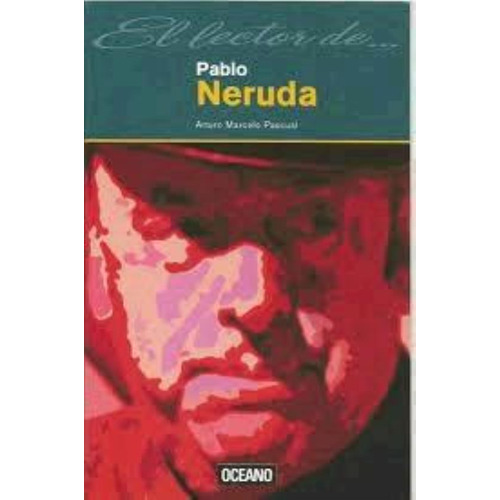 Pablo Neruda  El Lector De, De Pascual, Arturo Marcelo. Editorial Oceano España, Tapa Tapa Blanda En Español