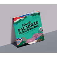 Atlas De Palabras Extraordinarias. Un Viaje Sin Traducción.