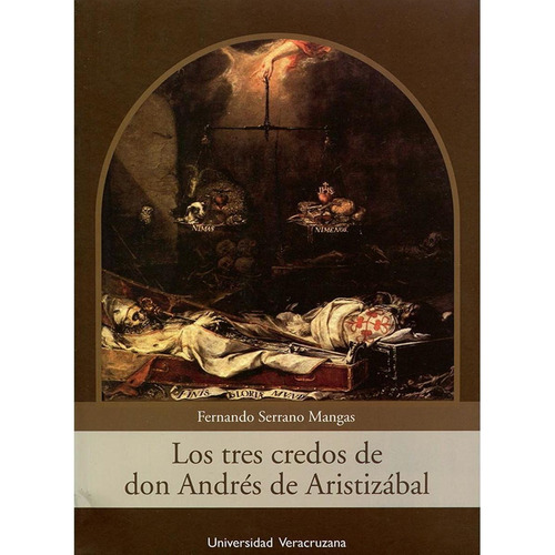 LOS TRES CREDOS DE DON ANDRÉS DE ARISTIZÁBAL, de Serrano Mangas , Fernando.. Editorial Universidad Veracruzana, tapa pasta blanda, edición 1 en español, 2012