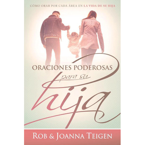 Oraciones Poderosas Para Su Hija, De Rob And Joanna Teigen. Editorial Casa Creación En Español