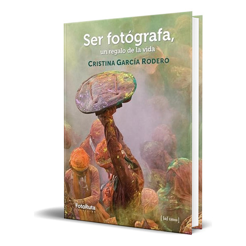Libro Ser Fotógrafa, Un Regalo De La Vida [ Original ], De Cristina García Rodero. Editorial J De J Editores, Tapa Dura En Español, 2023