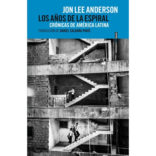 Los años de la espiral: Crónicas de América Latina, de Anderson, Jon Lee. Serie Crónica Editorial EDITORIAL SEXTO PISO, tapa blanda en español, 2020