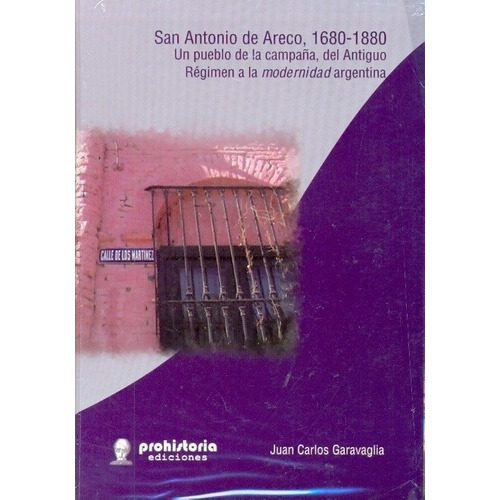 San Antonio De Areco 1680 1880 - Garavaglia , Juan C, De Garavaglia, Juan Carlos. Editorial Prohistoria En Español