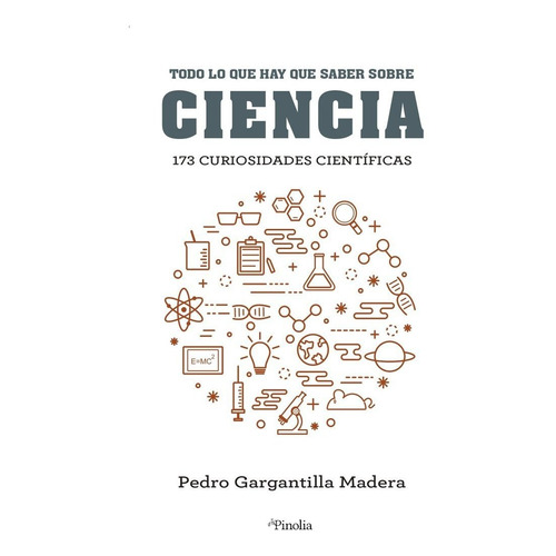 Todo Lo Que Hay Que Saber De Ciencia, De Pedro Gargantilla Madera. Editorial Pinolia, S.l., Tapa Blanda En Español