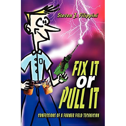 Fix It Or Pull It: Confessions Of A Former Field Technician, De Steven J. Filippini. Editorial Iuniverse, Tapa Blanda En Inglés