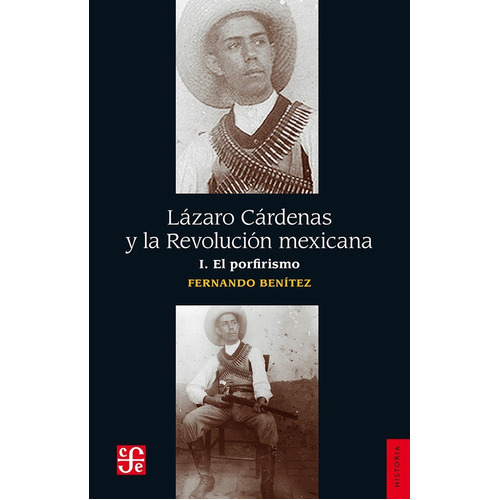 Lázaro Cárdenas Y La Revolución Mexicana I. El Porfirismo, De Fernando Benitez., Vol. No. Editorial Fce (fondo De Cultura Economica), Tapa Blanda En Español, 1