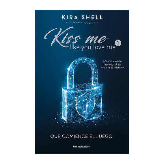 Kiss me like you love me 1 - Que comience el juego, de Shell, Kira. Serie Kiss me like you love me, vol. 1. Editorial ROCA TRADE, tapa blanda en español, 2023