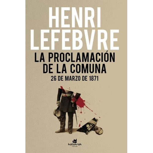 PROCLAMACIÓN DE LA COMUNA, LA. 26 DE MARZO DE 1871 - HENRI L, de Henri Lefebvre. Editorial KATATRAK en español