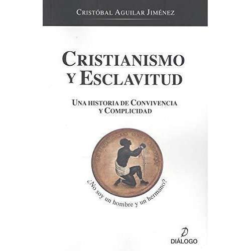 Cristianismo Y Esclavitud, De Aguilar Jiménez, Cristóbal. Editorial Dialogo, Tapa Blanda En Español, 2020