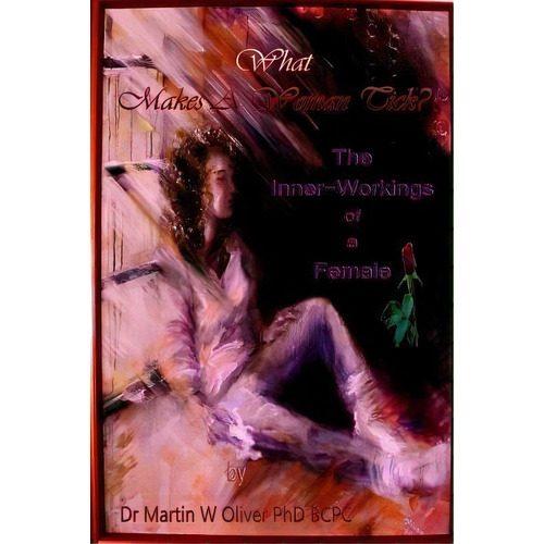 What Makes A Woman Tick? The Inner Workings Of A Female (spanish Version), De Dr Martin W Oliver Phd. Editorial Createspace Independent Publishing Platform, Tapa Blanda En Español