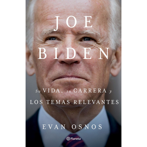 Joe Biden: Su vida, su carrera y los temas relevantes, de Osnos, Evan. Serie Ensayo Editorial Planeta México, tapa blanda en español, 2020